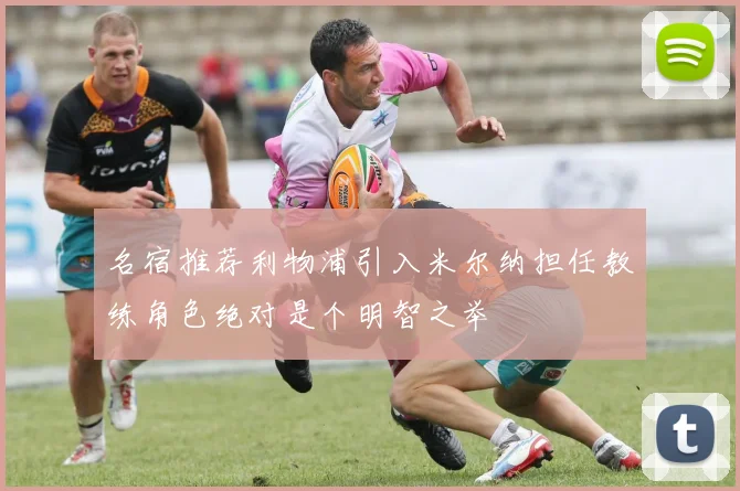 名宿推荐利物浦引入米尔纳担任教练角色绝对是个明智之举