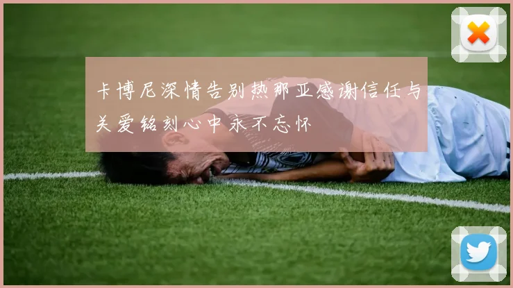 卡博尼深情告别热那亚感谢信任与关爱铭刻心中永不忘怀