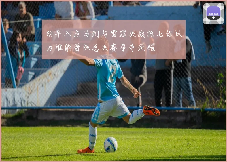 明早八点马刺与雷霆决战抢七你认为谁能晋级总决赛争夺荣耀