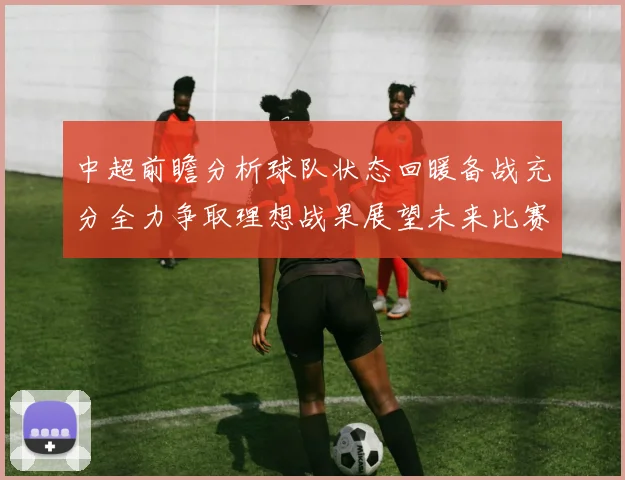 中超前瞻分析球队状态回暖备战充分全力争取理想战果展望未来比赛挑战